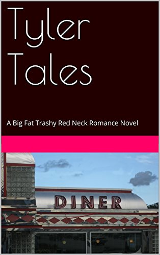 Tyler Tales: A Big Fat Trashy Red Neck Romance Novel