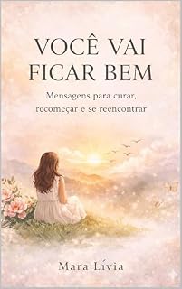 Livro VOCÊ VAI FICAR BEM: Mensagens para curar, recomeçar e se reencontrar