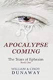 Apocalypse Coming: A Novel of Tribulation and Survival (The Tears of Ephraim) by William Dunaway, Cindy Dunaway