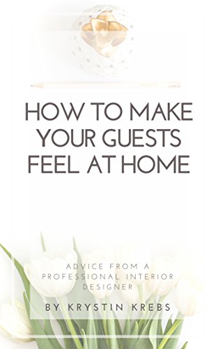 How To Make Your Guests Feel At Home Advise From An - 