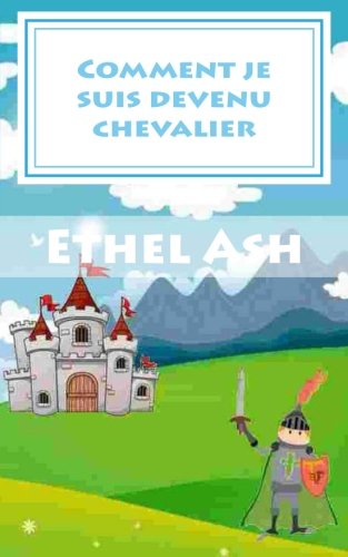 Comment je suis devenu chevalier (French Edition) by Ethel Ash