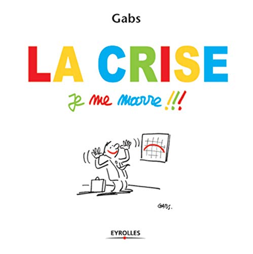 La crise, je me marre !!! (EYROLLES) (French Edition) by Gabs