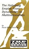 The Habsburg Empire : From Dynasticism to Multinationalism, Fichtner, Paula S., 0894648969