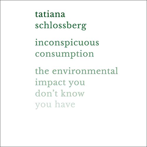 Inconspicuous Consumption: The Environmental Impact You Don't Know You Have