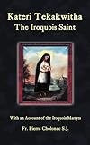Kateri Tekakwitha, The Iroquois Saint by