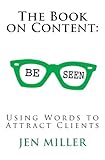 The Book on Content: Using Words To Attract Clients by Jen Miller