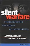 Silent Warfare: Understanding the World of Intelligence, 3rd Edition by Abram N. Shulsky, Gary J. Schmitt