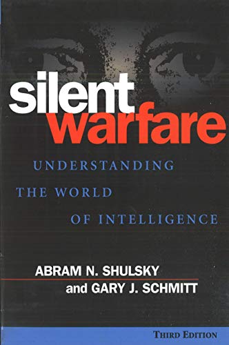 Silent Warfare: Understanding the World of Intelligence, 3rd Edition by Abram N. Shulsky, Gary J. Schmitt