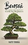 Bonsai: The Complete and Comprehensive Guide for Beginners by Kaito Tanaka
