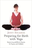 Preparing for Birth with Yoga, Updated Edition: Empowering and Effective Exercise for Pregnancy and by