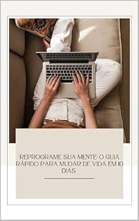 Livro REPROGRAME SUA MENTE: O Guia Rápido Para Mudar de Vida em 10 Dias (EBOOK DESENVOLVIMENTO PESSOAL Livro 1)