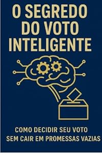 Livro O Segredo do Voto Inteligente: Como Decidir Seu Voto Sem Cair em Promessas Vazias