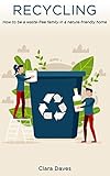 Recycling: How to be a Waste-Free Family in a Nature-Friendly Home by 