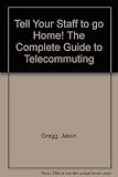 Paperback Tell Your Staff to go Home! The Complete Guide to Telecommuting Book