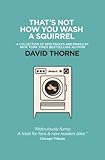 That's Not How You Wash a Squirrel: A collection of new essays and emails