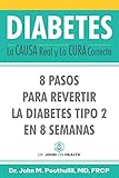 DIABETES: La Causa Real y La Cura Correcta: 8 Pasos Para Revertir la Diabetes Tipo 2 en 8 Semanas (S by John Poothullil MD, Miguel Martínez