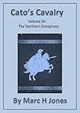 Cato's Cavalry Volume 3: The Northern Conspiracy