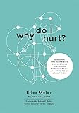 Why Do I Hurt?: Discover the Surprising Connections That Cause Physical Pain and What to Do About Th by Erica Meloe