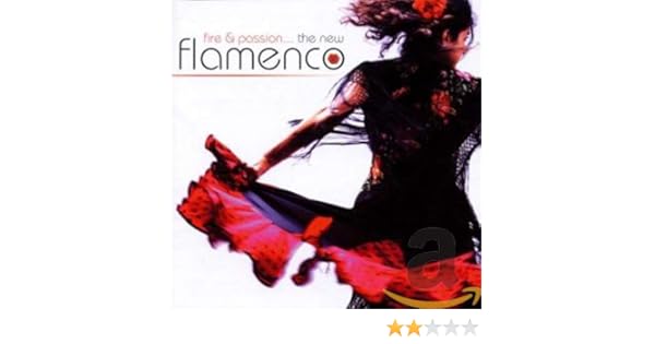 Fire Amp Passion New Flamenco Fire Amp Passion The New