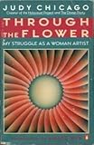 Through the Flower: My Struggle as a Woman Artist