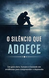 Livro O SILÊNCIO QUE ADOECE: Um guia claro, humano e baseado em evidências para compreender a depressão