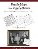 Family Maps of Hale County, Alabama, Deluxe Edition : With Homesteads, Roads, Waterways, Towns, Cemeteries, Railroads, and More, Boyd, Gregory A., 1420306545
