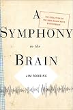 A Symphony in the Brain : The Evolution of the New Brain Wave Biofeedback, Robbins, Jim, 0871138077