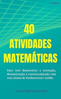 Livro 40 Atividades Matemáticas: Para você desenvolver a recreação, demonstração e contextualização com seus alunos do fundamental e médio