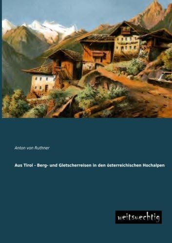 Aus Tirol - Berg- und Gletscherreisen in den oesterreichischen Hochalpen (German Edition)