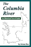 The Columbia River: An Historical Travel Guide by JoAnn Roe