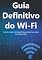 Livro Guia Definitivo do Wi-Fi: Resolvendo os Desafios do Wi-Fi: Soluções Práticas para Conexões Fracas e Instáveis. Dicas e Soluções Imediatas.