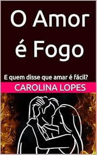 Livro O Amor é Fogo: E quem disse que amar é fácil? Um guia prático sobre sexo, orgasmo, pornografia, fantasias e tudo que realmente acontece entre quatro paredes e pode destruir ou salvar o prazer a dois