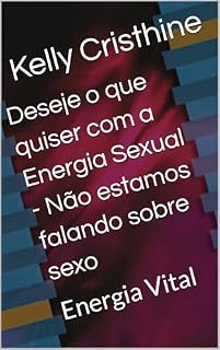 Livro Deseje o que quiser com a Energia Sexual - Não estamos falando sobre sexo : Energia Vital