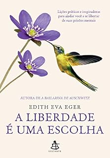 Livro A liberdade é uma escolha: Lições práticas e inspiradoras para ajudar você a se libertar de suas prisões mentais