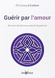 Guérir par l'Amour : A cet esprit en nous qui a le désir d'incarner l'amour infini, de rendre l'in by