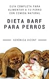 Dieta BARF para perros: Guía completa para alimentar a tu perro con comida natural (Spanish Edition by Verónica Vicent Cruz