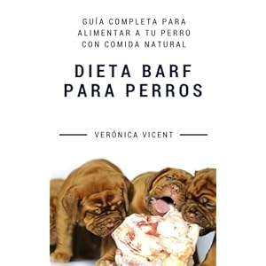 Dieta BARF para perros: Guía completa para alimentar a tu perro con comida natural (Spanish Edition)