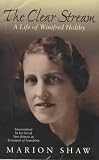 The clear stream: A life of Winifred Holtby by Marion Shaw
