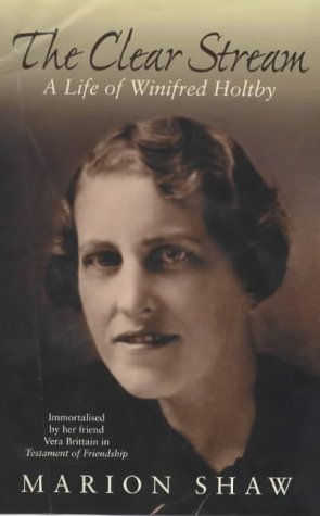 The clear stream: A life of Winifred Holtby by Marion Shaw (Hardcover)
