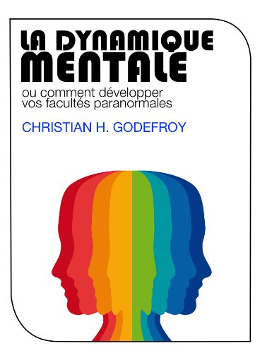 La Dynamique Mentale: Comment développer vos facultés paranormales (French Edition) by Christian Godefroy