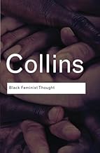 Black Feminist Thought: Knowledge, Consciousness, and the Politics of Empowerment (Routledge Classics)