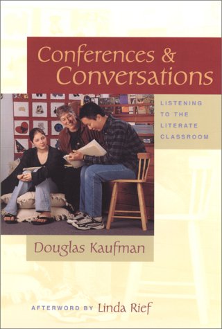 Conferences & Conversations: Listening to the Literate Classroom, by Doug Kaufman Conferences & Conversations: Listening to the Literate Classroom, by Doug Kaufman