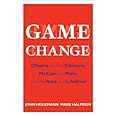 Game Change: Obama and the Clintons, McCain and Palin, and the Race of a Lifetime