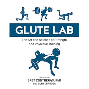 Glute Lab: The Art and Science of Strength and Physique Training