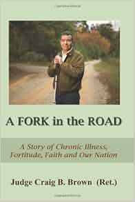 A Fork In The Road A Story Of Chronic Illness Fortitude Faith And Our Nation Craig B Brown
