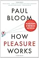 How Pleasure Works: The New Science of Why We Like What We Like