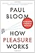 How Pleasure Works: The New Science of Why We Like What We Like - Book by Paul Bloom