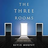 The Three Rooms: Change Your Thoughts, Change Your Life by