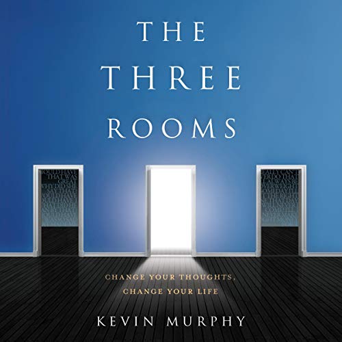 The Three Rooms: Change Your Thoughts, Change Your Life by Kevin Murphy