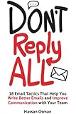 Don't Reply All: 18 Email Tactics That Help You Write Better Emails and Improve Communication with Your Team